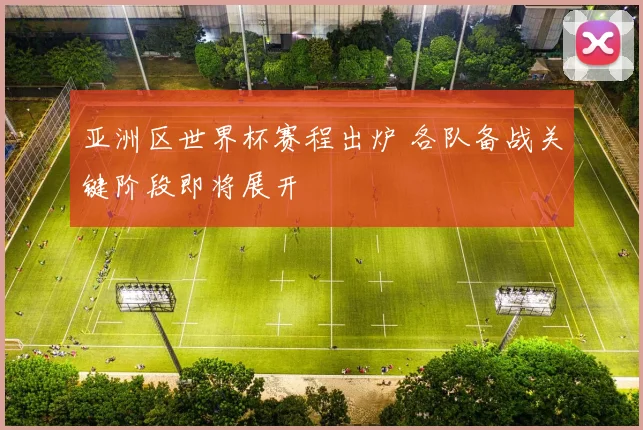 亚洲区世界杯赛程出炉 各队备战关键阶段即将展开