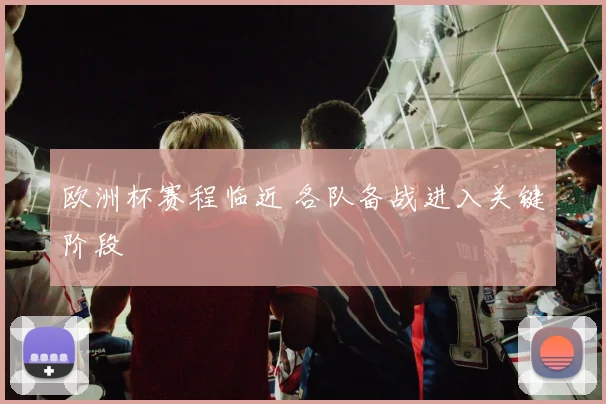 欧洲杯赛程临近 各队备战进入关键阶段